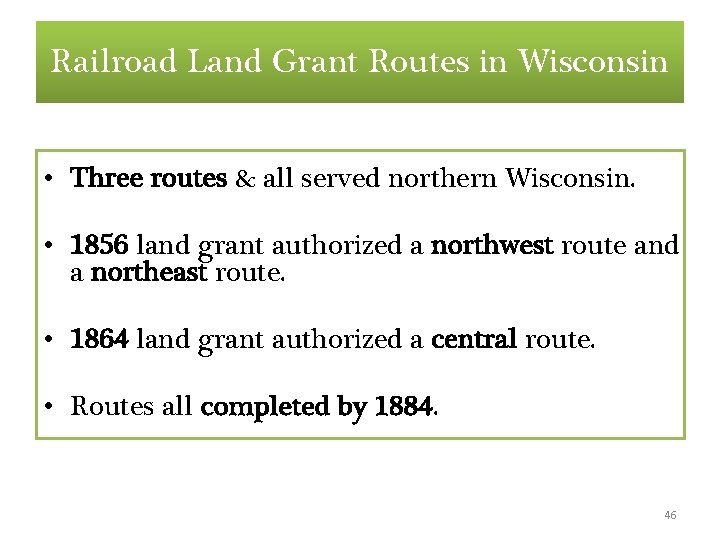 Railroad Land Grant Routes in Wisconsin • Three routes & all served northern Wisconsin. Railroad Land Grant Routes in Wisconsin • Three routes & all served northern Wisconsin.
