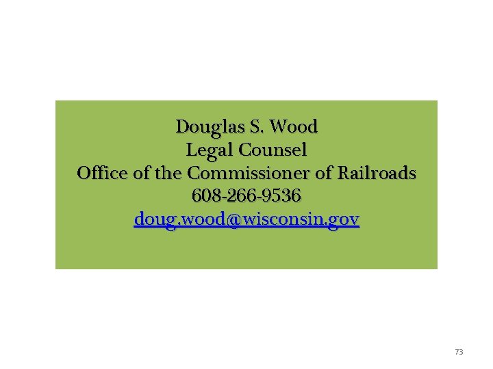 Douglas S. Wood Legal Counsel Office of the Commissioner of Railroads 608 -266 -9536 Douglas S. Wood Legal Counsel Office of the Commissioner of Railroads 608 -266 -9536