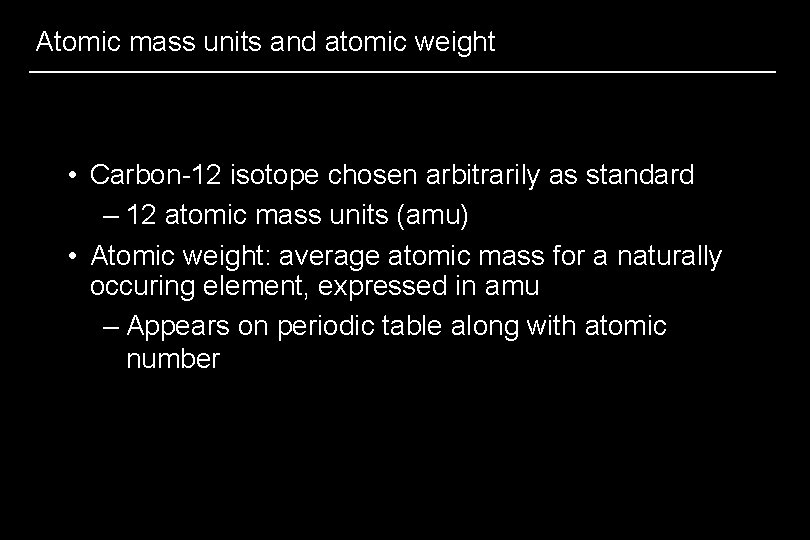 Atomic mass units and atomic weight • Carbon-12 isotope chosen arbitrarily as standard –