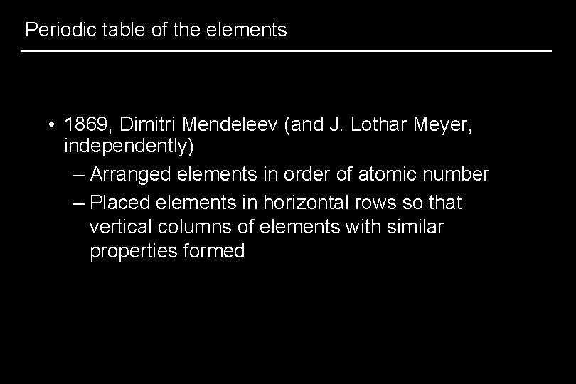 Periodic table of the elements • 1869, Dimitri Mendeleev (and J. Lothar Meyer, independently)
