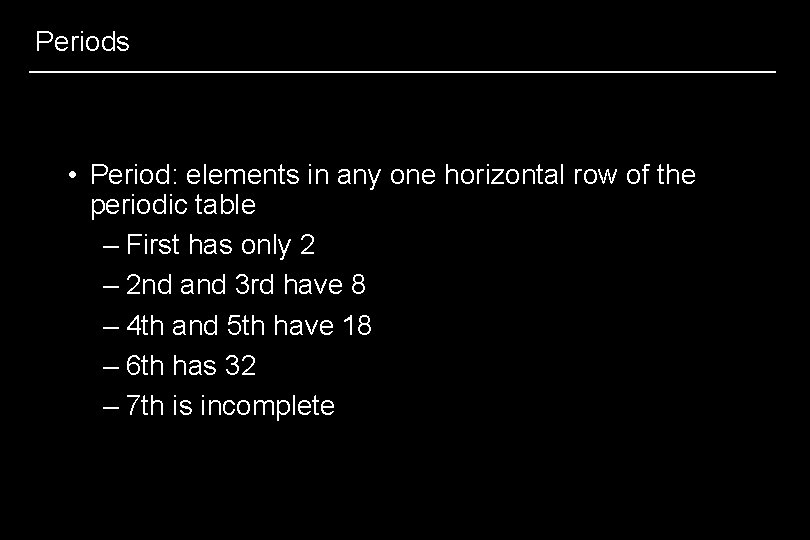 Periods • Period: elements in any one horizontal row of the periodic table –
