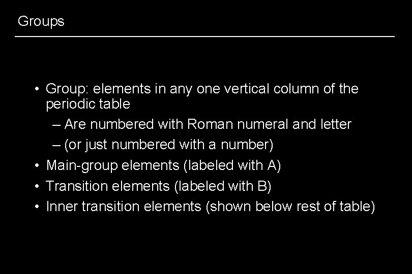 Groups • Group: elements in any one vertical column of the periodic table –