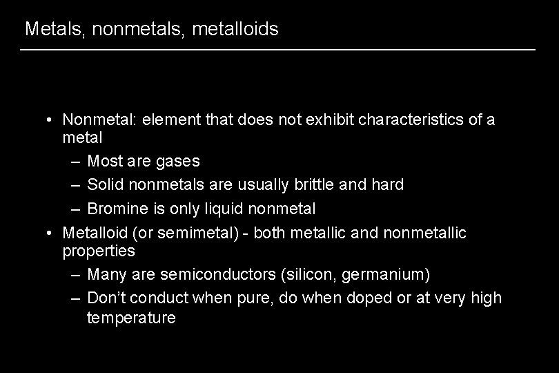 Metals, nonmetals, metalloids • Nonmetal: element that does not exhibit characteristics of a metal