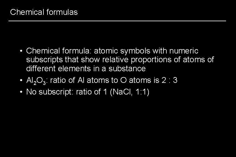 Chemical formulas • Chemical formula: atomic symbols with numeric subscripts that show relative proportions