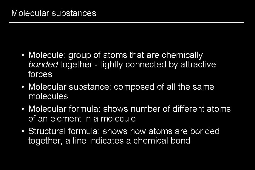 Molecular substances • Molecule: group of atoms that are chemically bonded together - tightly