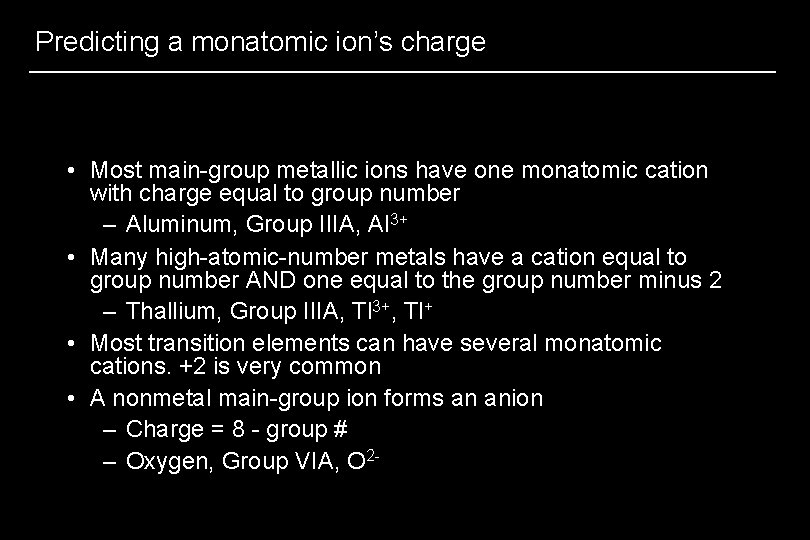 Predicting a monatomic ion’s charge • Most main-group metallic ions have one monatomic cation