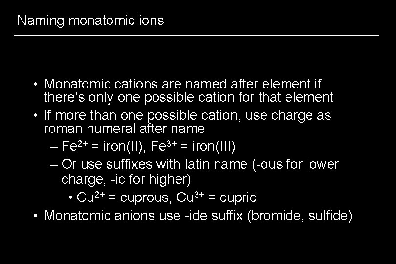 Naming monatomic ions • Monatomic cations are named after element if there’s only one