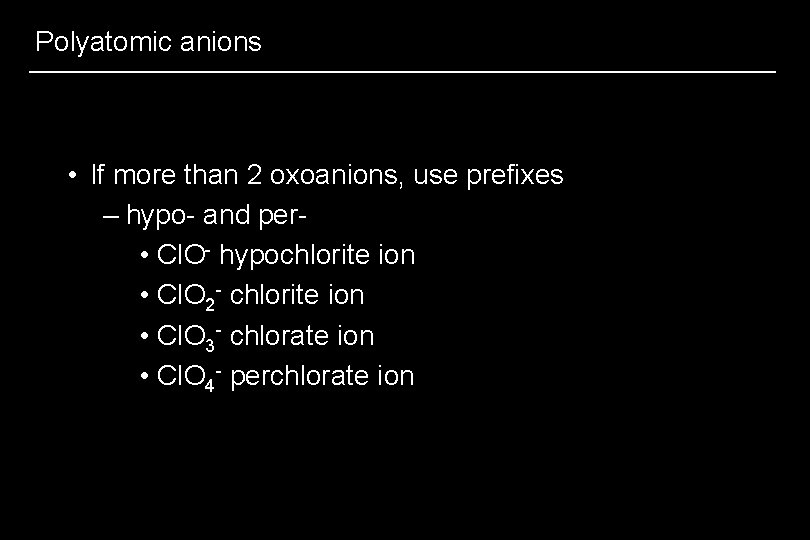 Polyatomic anions • If more than 2 oxoanions, use prefixes – hypo- and per