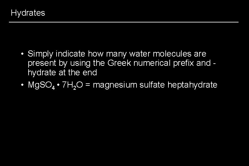 Hydrates • Simply indicate how many water molecules are present by using the Greek