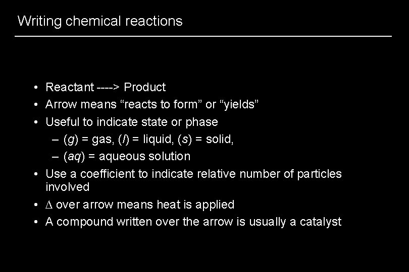 Writing chemical reactions • Reactant ----> Product • Arrow means “reacts to form” or