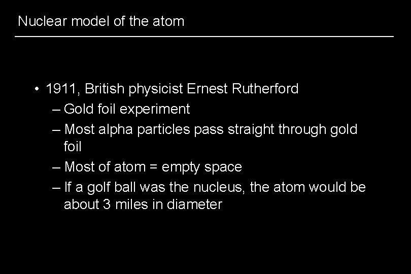 Nuclear model of the atom • 1911, British physicist Ernest Rutherford – Gold foil