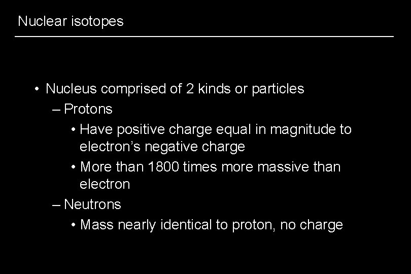Nuclear isotopes • Nucleus comprised of 2 kinds or particles – Protons • Have