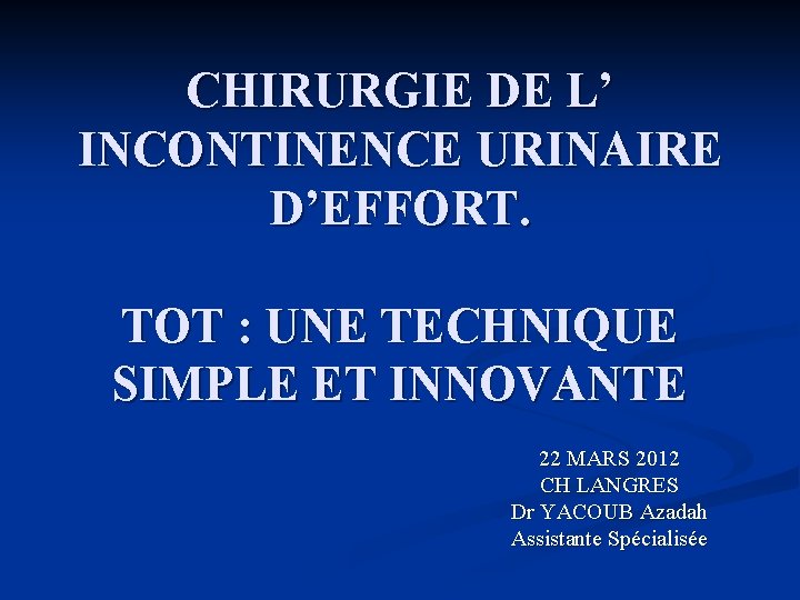 CHIRURGIE DE L’ INCONTINENCE URINAIRE D’EFFORT. TOT : UNE TECHNIQUE SIMPLE ET INNOVANTE 22