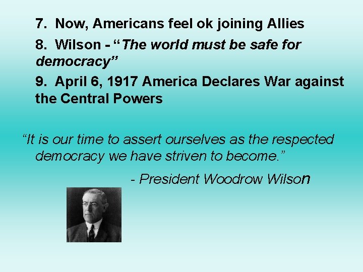 7. Now, Americans feel ok joining Allies 8. Wilson - “The world must be