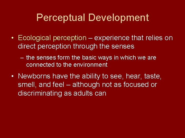 Perceptual Development • Ecological perception – experience that relies on direct perception through the