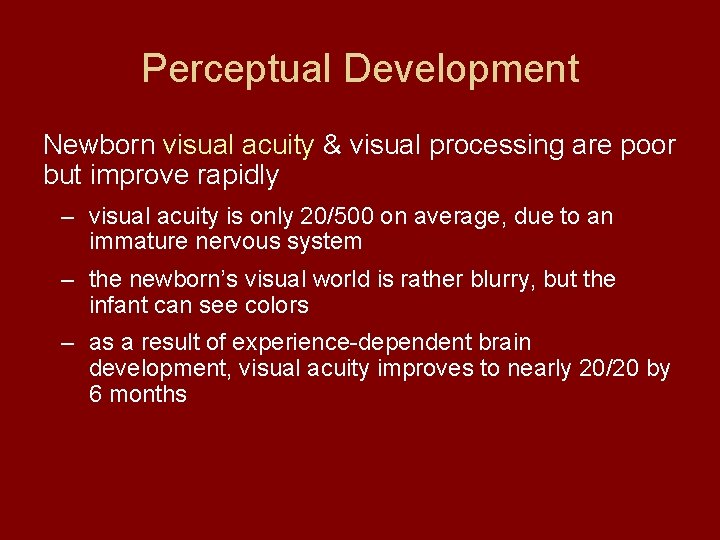 Perceptual Development Newborn visual acuity & visual processing are poor but improve rapidly –