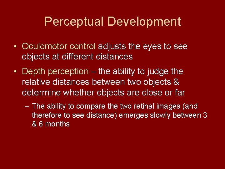 Perceptual Development • Oculomotor control adjusts the eyes to see objects at different distances