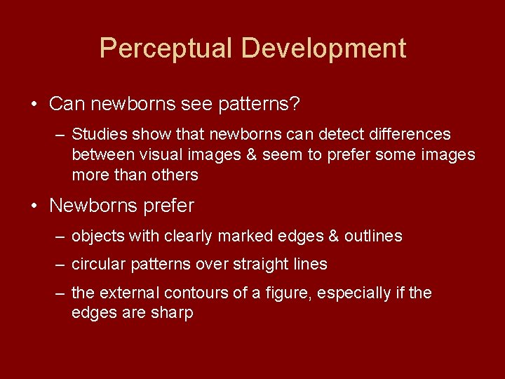 Perceptual Development • Can newborns see patterns? – Studies show that newborns can detect