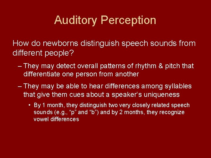 Auditory Perception How do newborns distinguish speech sounds from different people? – They may