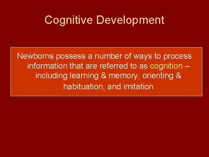 Cognitive Development Newborns possess a number of ways to process information that are referred