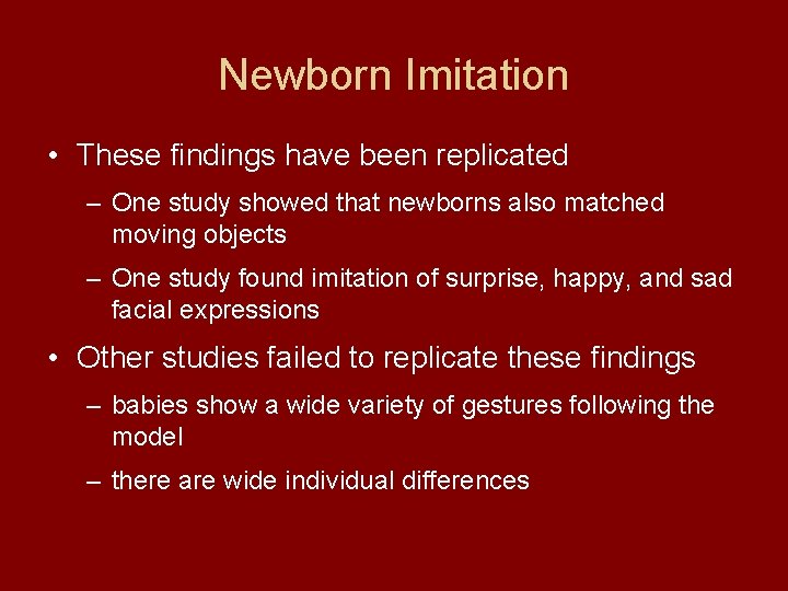 Newborn Imitation • These findings have been replicated – One study showed that newborns