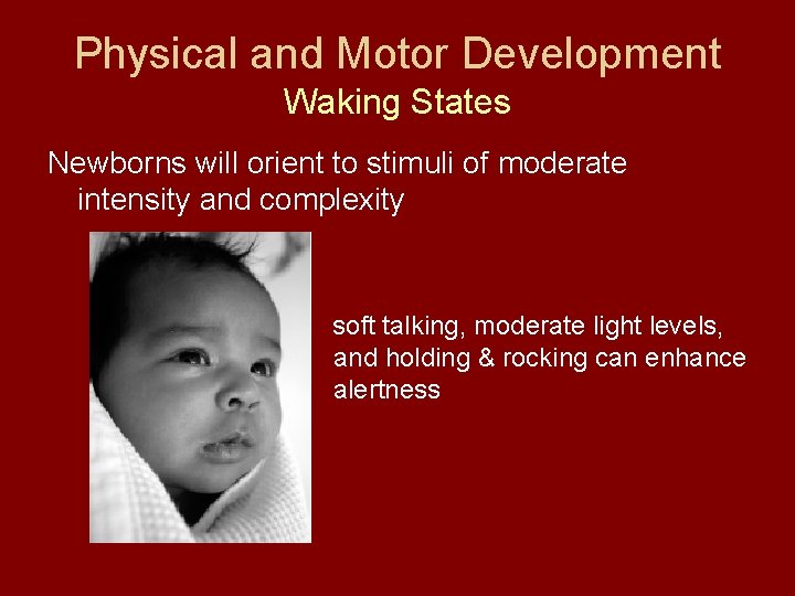 Physical and Motor Development Waking States Newborns will orient to stimuli of moderate intensity