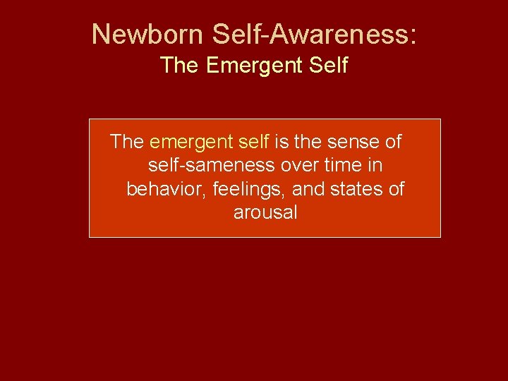 Newborn Self-Awareness: The Emergent Self The emergent self is the sense of self-sameness over