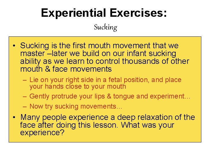 Experiential Exercises: Sucking • Sucking is the first mouth movement that we master –later