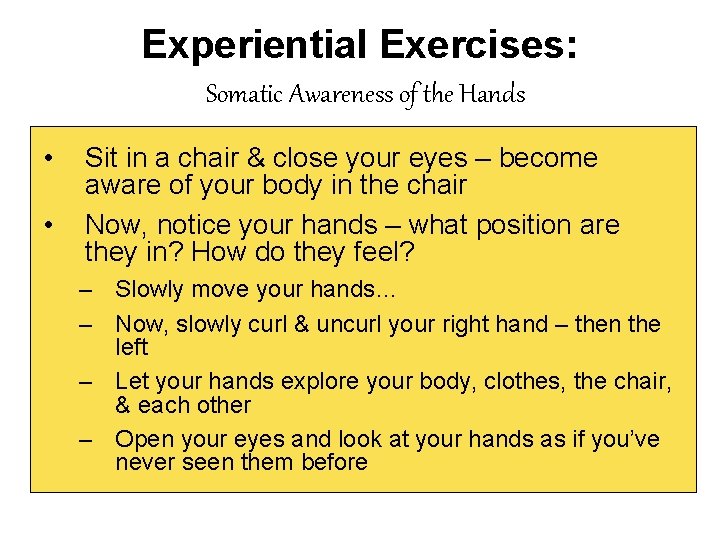 Experiential Exercises: Somatic Awareness of the Hands • • Sit in a chair &