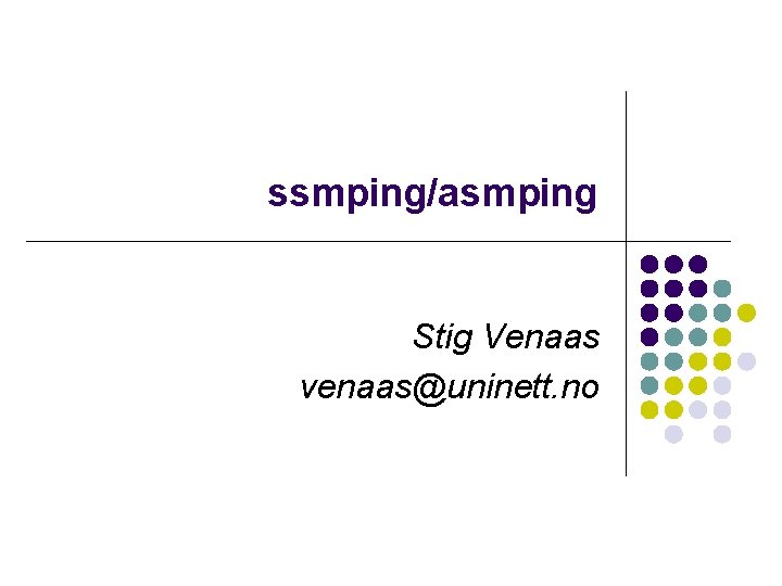ssmping/asmping Stig Venaas venaas@uninett. no 