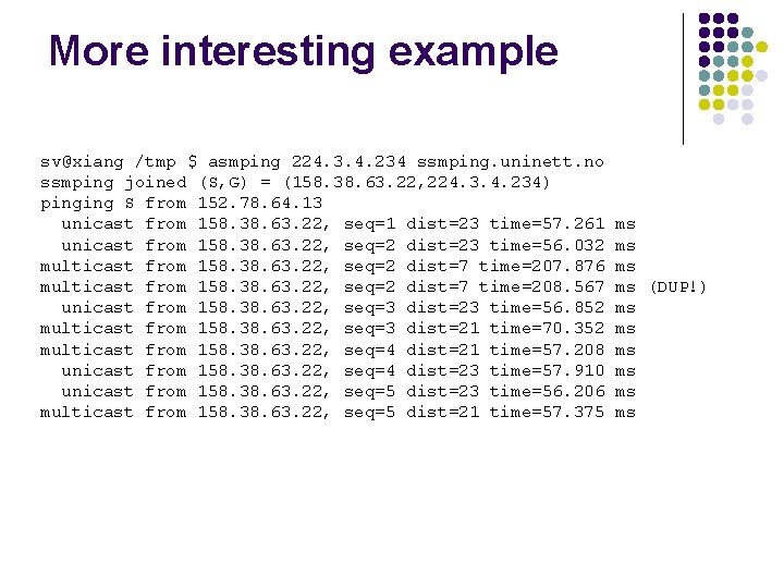 More interesting example sv@xiang /tmp $ asmping 224. 3. 4. 234 ssmping. uninett. no
