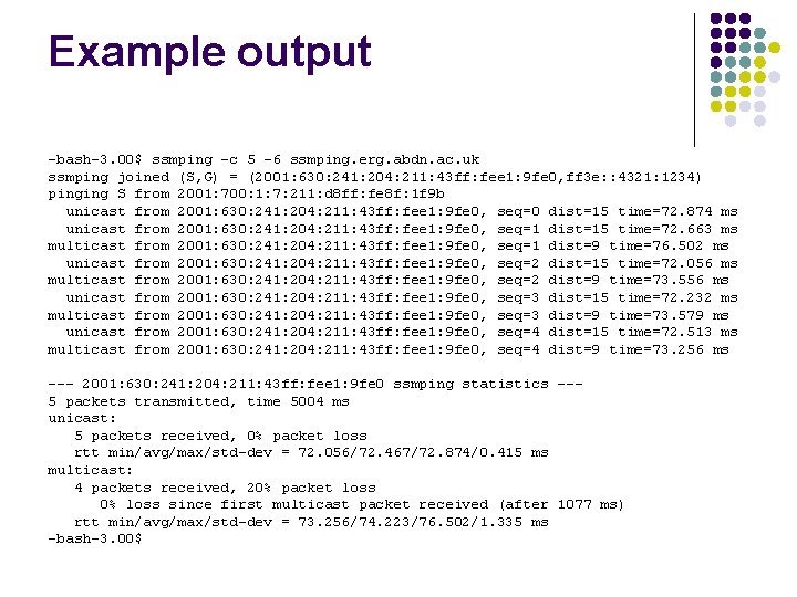 Example output -bash-3. 00$ ssmping -c 5 -6 ssmping. erg. abdn. ac. uk ssmping