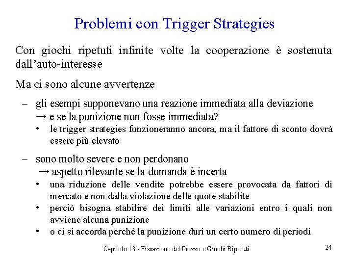 Problemi con Trigger Strategies Con giochi ripetuti infinite volte la cooperazione è sostenuta dall’auto-interesse
