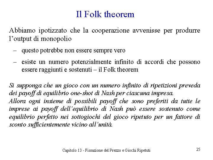 Il Folk theorem Abbiamo ipotizzato che la cooperazione avvenisse per produrre l’output di monopolio