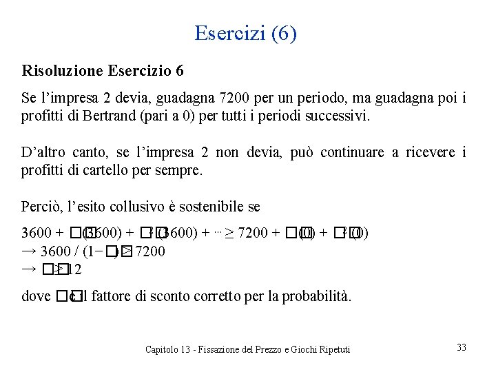 Esercizi (6) Risoluzione Esercizio 6 Se l’impresa 2 devia, guadagna 7200 per un periodo,