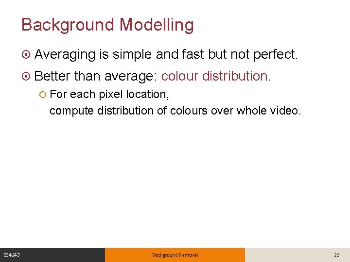 Background Modelling Averaging Better is simple and fast but not perfect. than average: colour