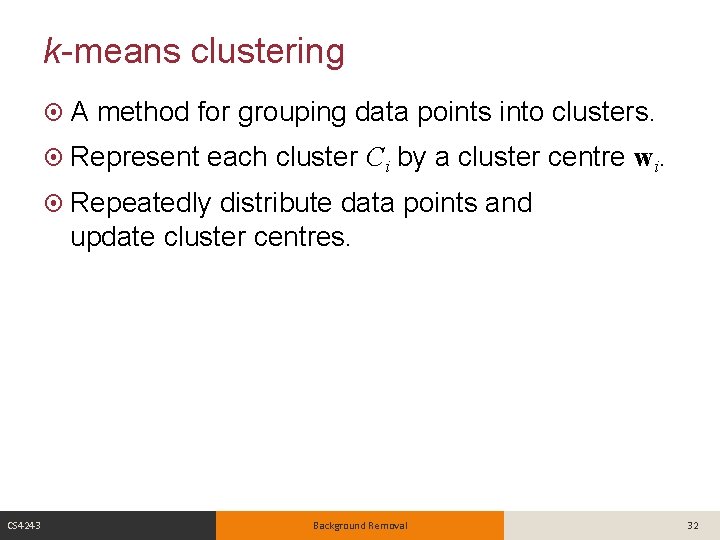 k-means clustering A method for grouping data points into clusters. Represent each cluster Ci