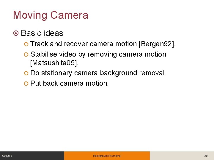Moving Camera Basic ideas Track and recover camera motion [Bergen 92]. Stabilise video by
