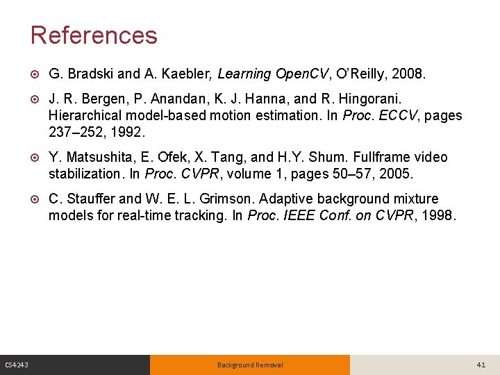 References CS 4243 G. Bradski and A. Kaebler, Learning Open. CV, O’Reilly, 2008. J.