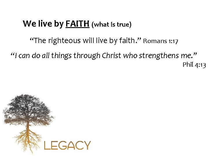 We live by FAITH (what is true) “The righteous will live by faith. ”