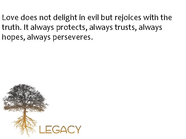 Love does not delight in evil but rejoices with the truth. It always protects,