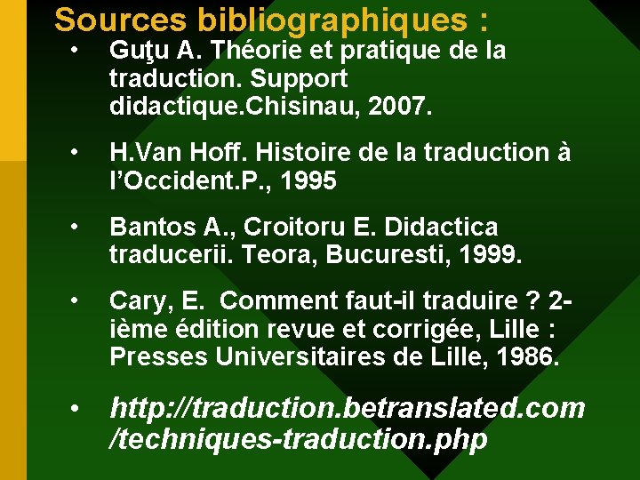 Sources bibliographiques : • Guţu A. Théorie et pratique de la traduction. Support didactique. Sources bibliographiques : • Guţu A. Théorie et pratique de la traduction. Support didactique.