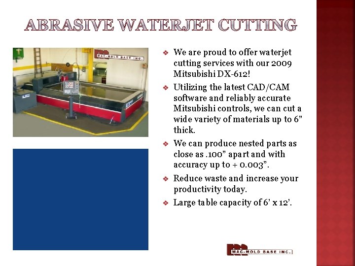 v We are proud to offer waterjet cutting services with our 2009 Mitsubishi DX-612!