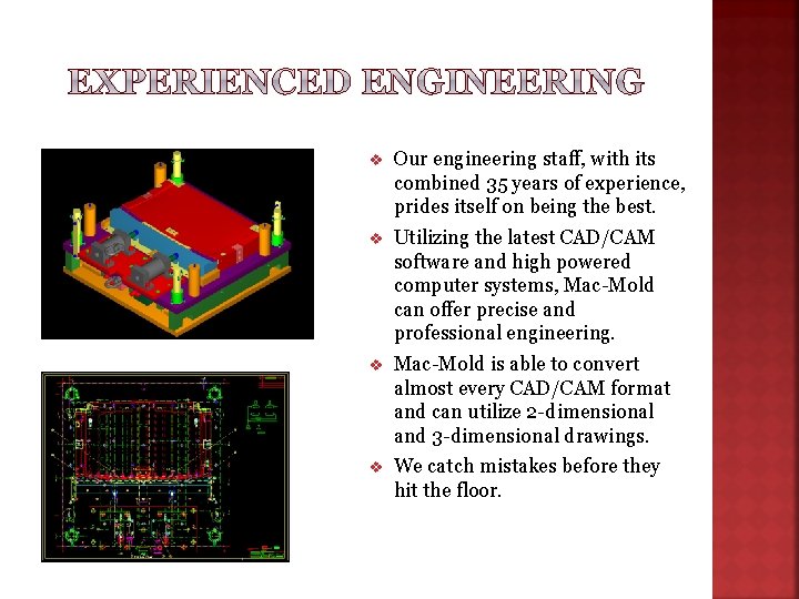 v Our engineering staff, with its combined 35 years of experience, prides itself on