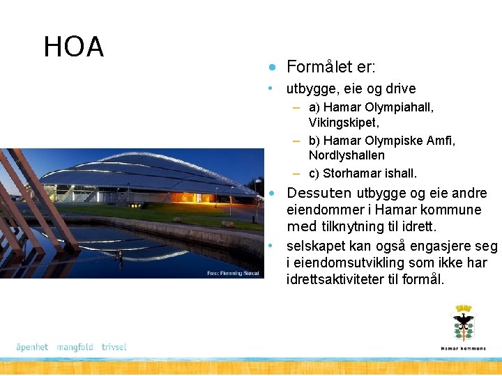 HOA • Formålet er: • utbygge, eie og drive – a) Hamar Olympiahall, Vikingskipet,