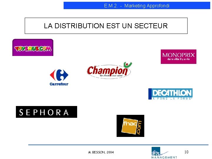 E. M. 2. - Marketing Approfondi LA DISTRIBUTION EST UN SECTEUR M. BESSON, 2004 E. M. 2. - Marketing Approfondi LA DISTRIBUTION EST UN SECTEUR M. BESSON, 2004