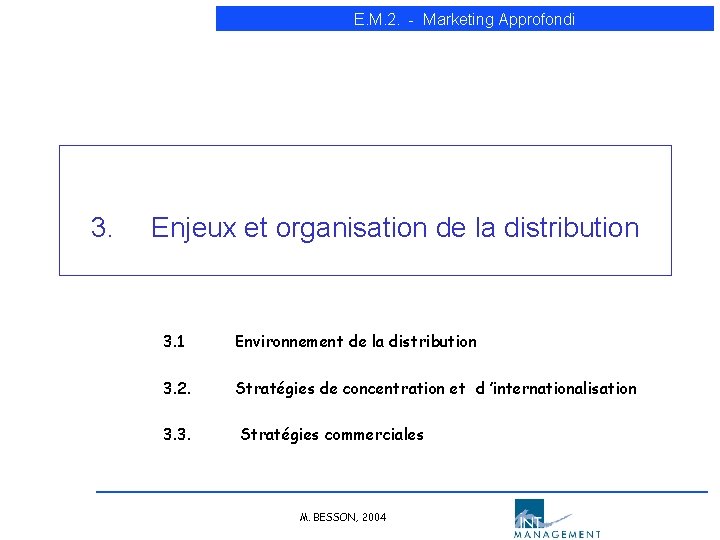 E. M. 2. - Marketing Approfondi 3. Enjeux et organisation de la distribution 3. E. M. 2. - Marketing Approfondi 3. Enjeux et organisation de la distribution 3.