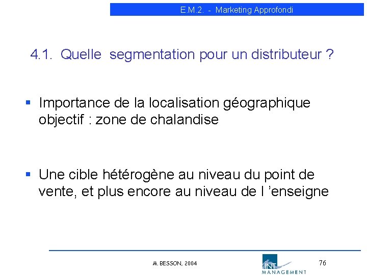 E. M. 2. - Marketing Approfondi 4. 1. Quelle segmentation pour un distributeur ? E. M. 2. - Marketing Approfondi 4. 1. Quelle segmentation pour un distributeur ?
