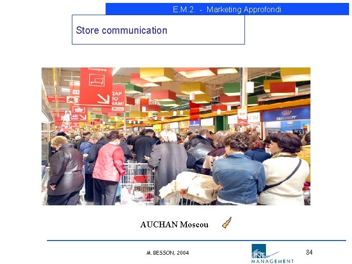 E. M. 2. - Marketing Approfondi Store communication AUCHAN Moscou M. BESSON, 2004 84 E. M. 2. - Marketing Approfondi Store communication AUCHAN Moscou M. BESSON, 2004 84