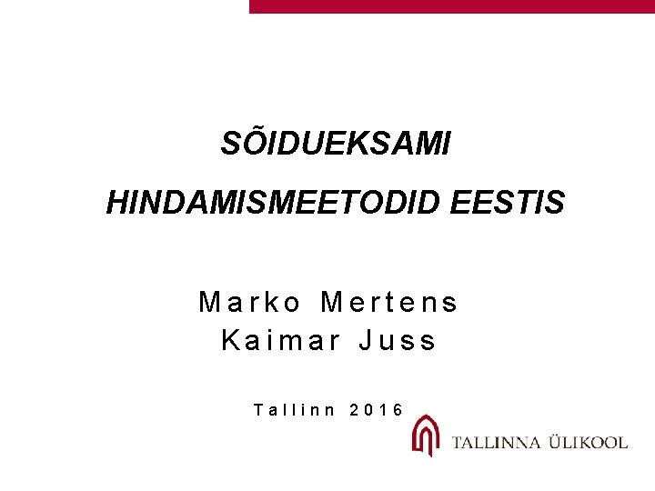 SÕIDUEKSAMI HINDAMISMEETODID EESTIS Marko Mertens Kaimar Juss Tallinn 2016 